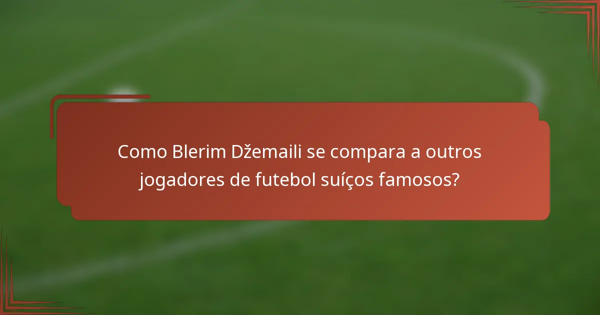 Como Blerim Džemaili se compara a outros jogadores de futebol suíços famosos?