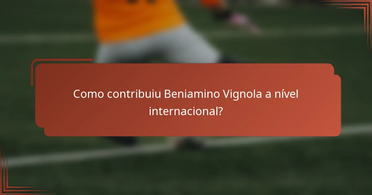 Como contribuiu Beniamino Vignola a nível internacional?