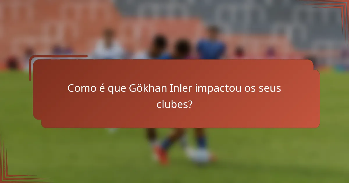 Como é que Gökhan Inler impactou os seus clubes?