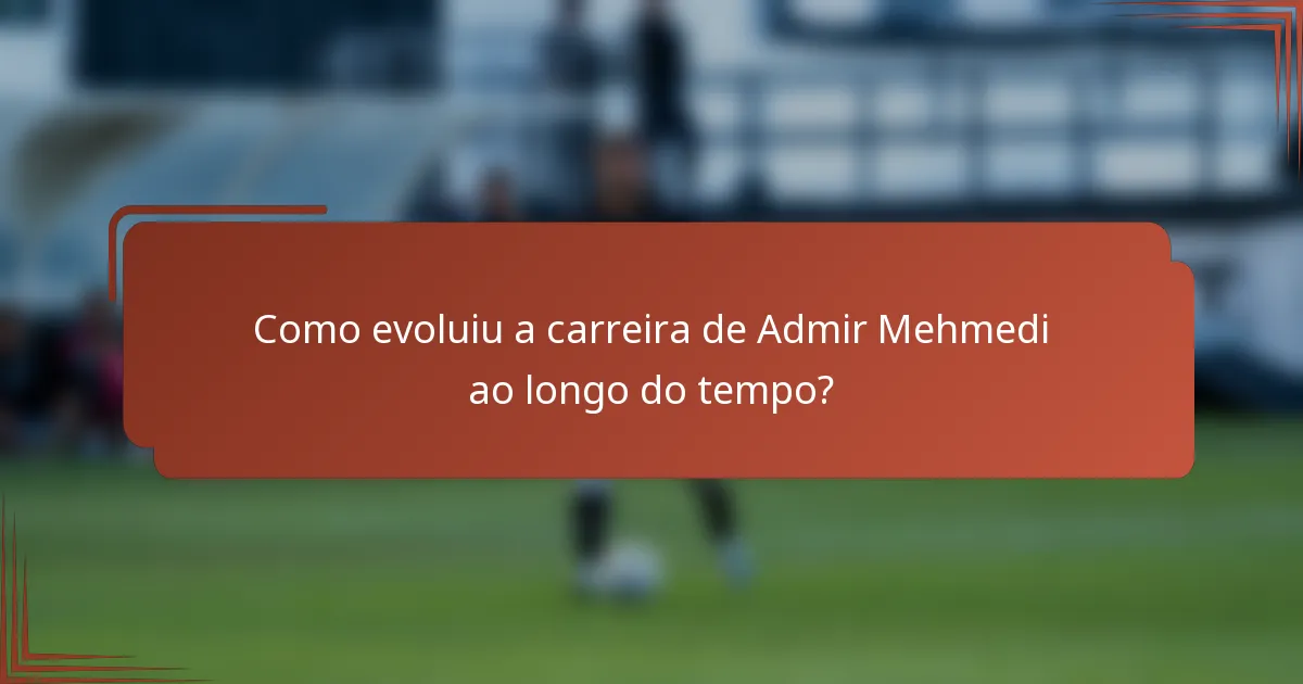 Como evoluiu a carreira de Admir Mehmedi ao longo do tempo?