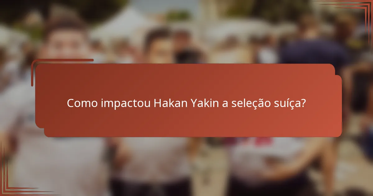 Como impactou Hakan Yakin a seleção suíça?