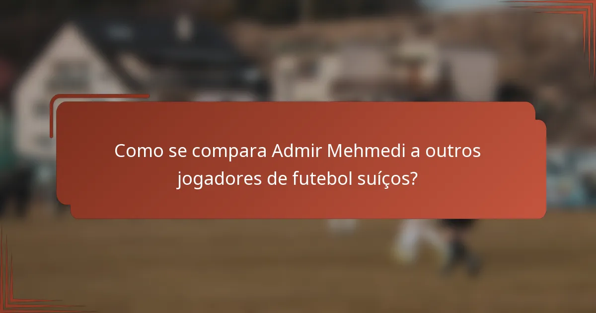 Como se compara Admir Mehmedi a outros jogadores de futebol suíços?