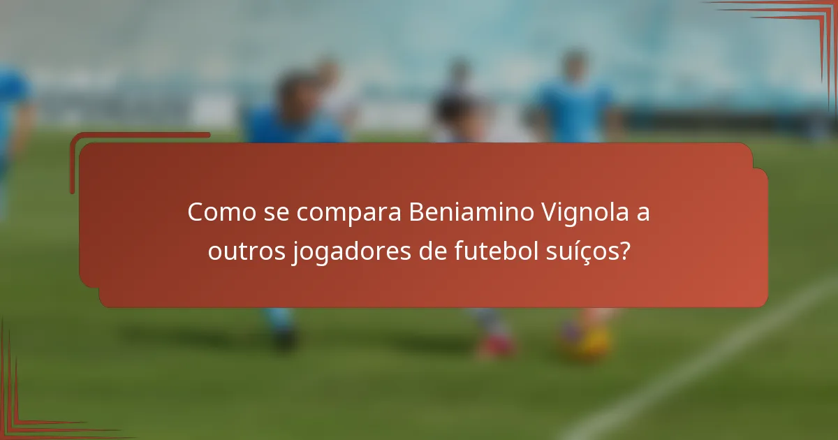 Como se compara Beniamino Vignola a outros jogadores de futebol suíços?