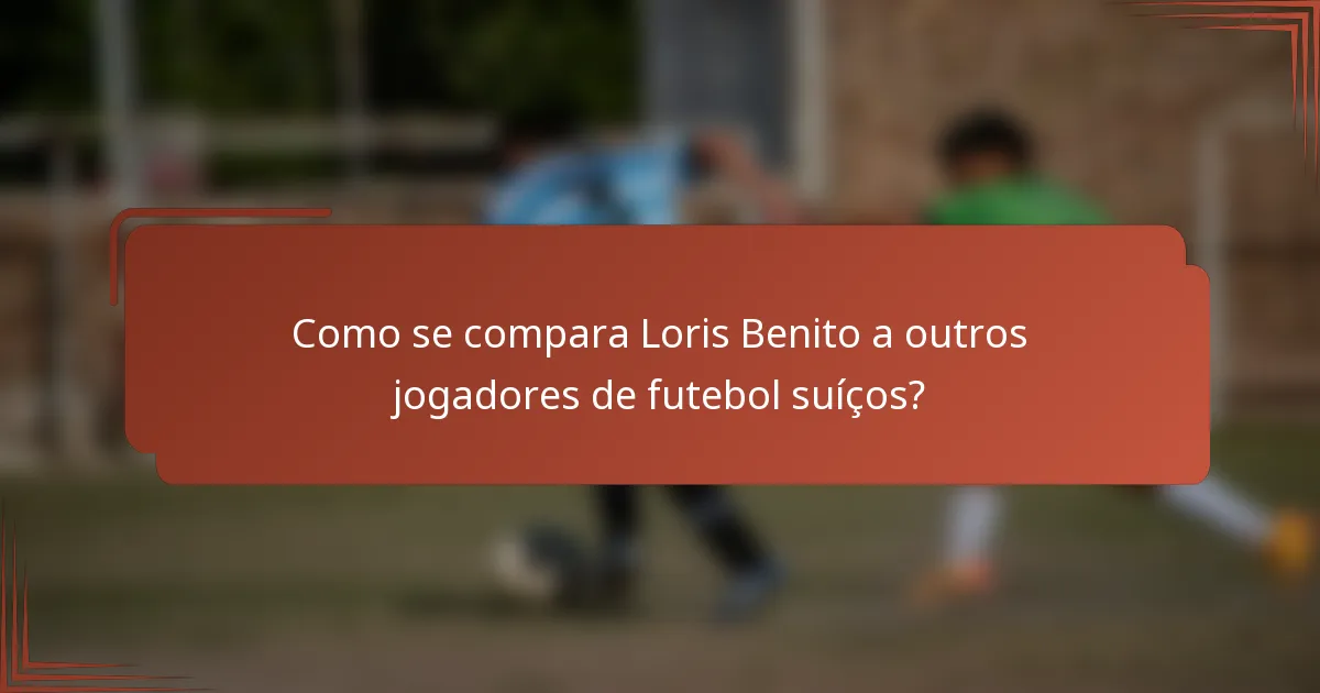Como se compara Loris Benito a outros jogadores de futebol suíços?
