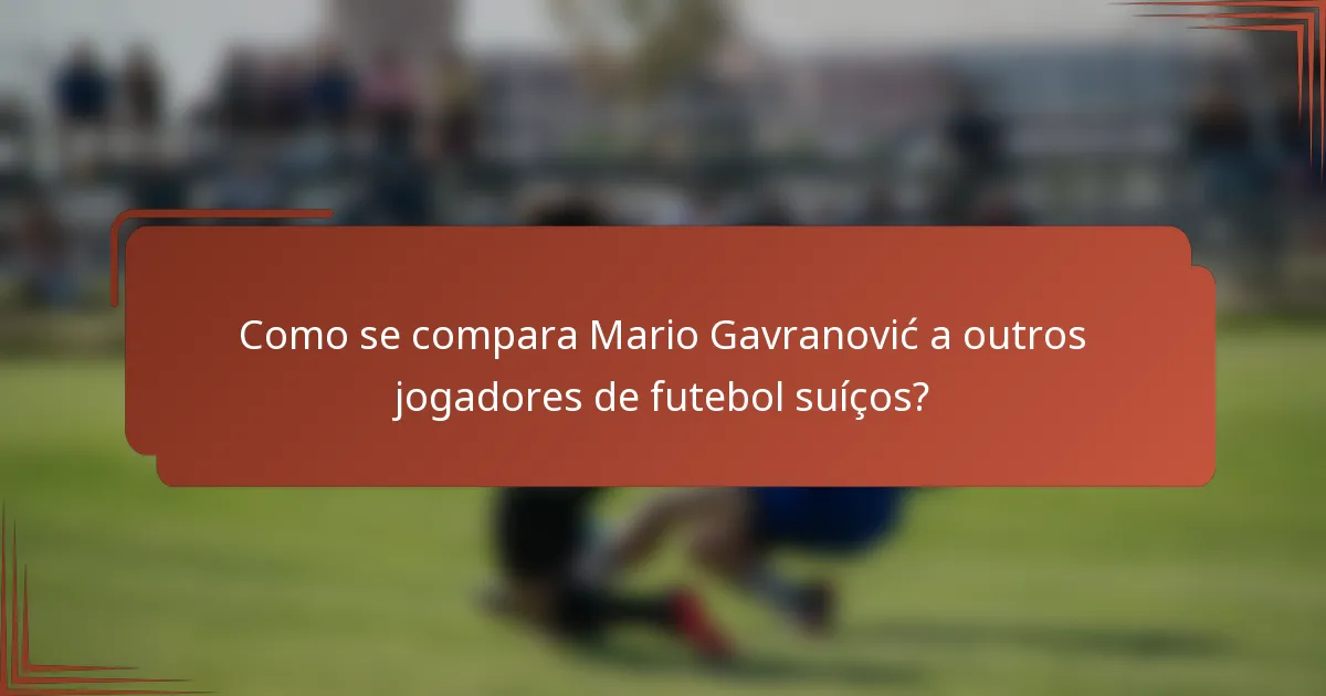 Como se compara Mario Gavranović a outros jogadores de futebol suíços?