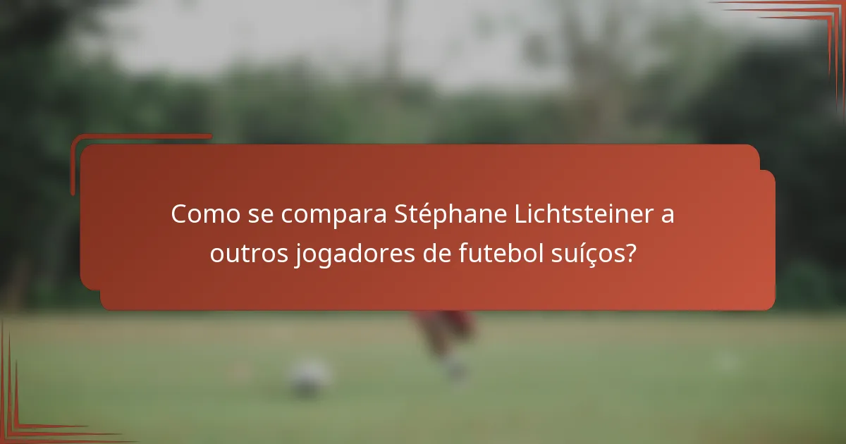Como se compara Stéphane Lichtsteiner a outros jogadores de futebol suíços?