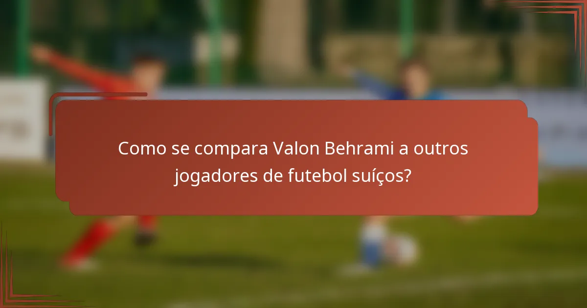 Como se compara Valon Behrami a outros jogadores de futebol suíços?