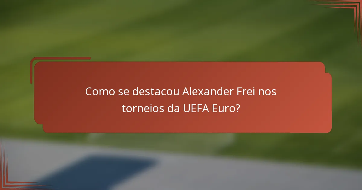 Como se destacou Alexander Frei nos torneios da UEFA Euro?