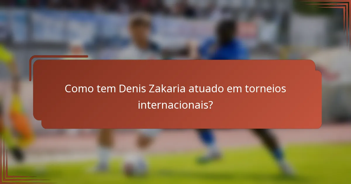 Como tem Denis Zakaria atuado em torneios internacionais?