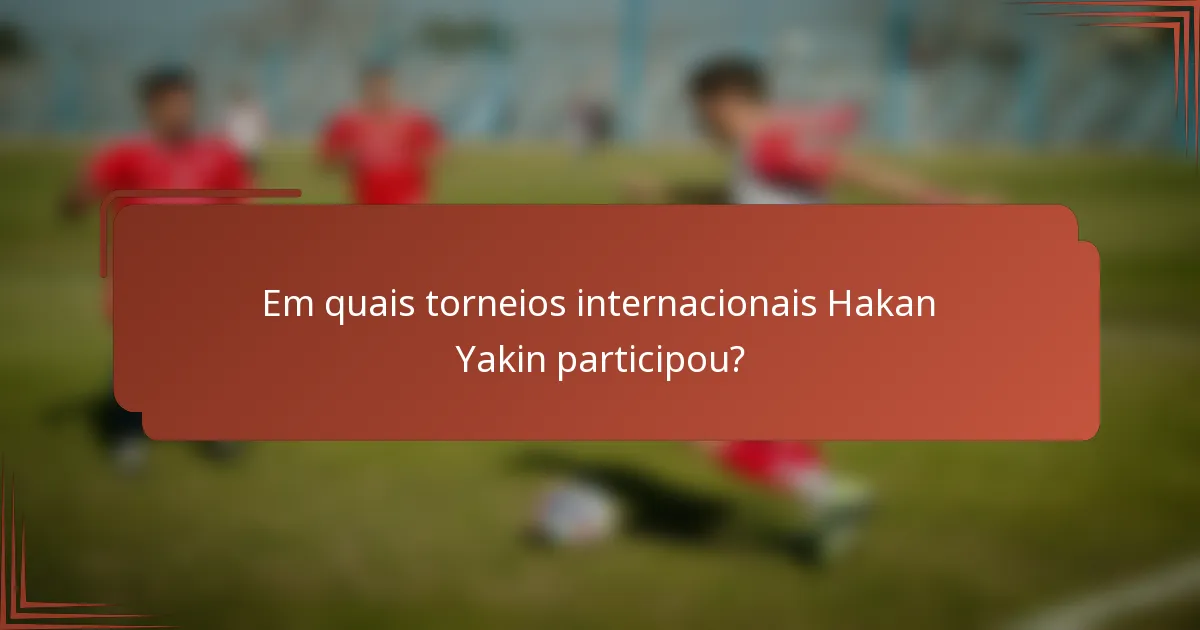 Em quais torneios internacionais Hakan Yakin participou?