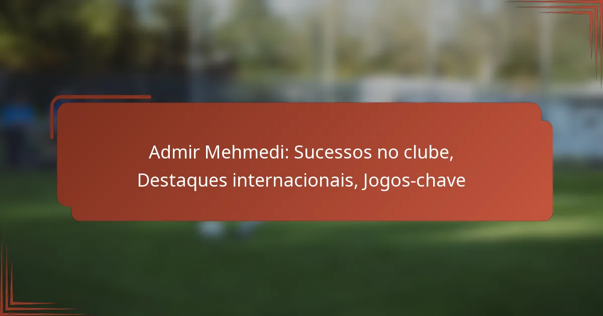 Admir Mehmedi: Sucessos no clube, Destaques internacionais, Jogos-chave