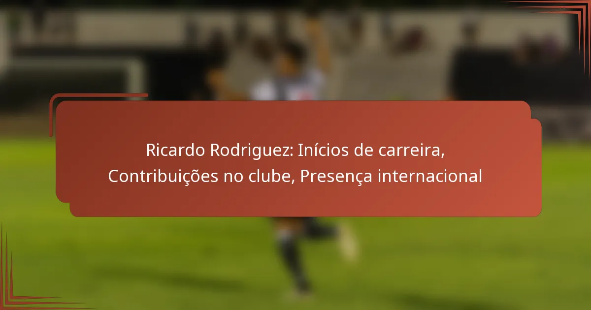 Ricardo Rodriguez: Inícios de carreira, Contribuições no clube, Presença internacional