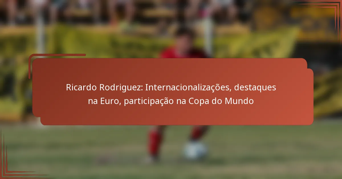 Ricardo Rodriguez: Internacionalizações, destaques na Euro, participação na Copa do Mundo
