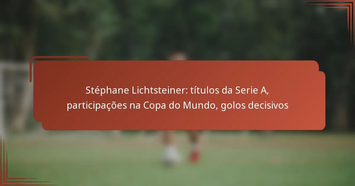 Stéphane Lichtsteiner: títulos da Serie A, participações na Copa do Mundo, golos decisivos