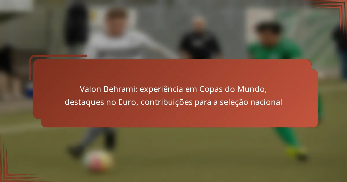 Valon Behrami: experiência em Copas do Mundo, destaques no Euro, contribuições para a seleção nacional