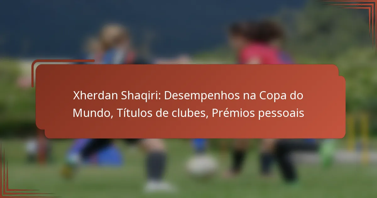 Xherdan Shaqiri: Desempenhos na Copa do Mundo, Títulos de clubes, Prémios pessoais