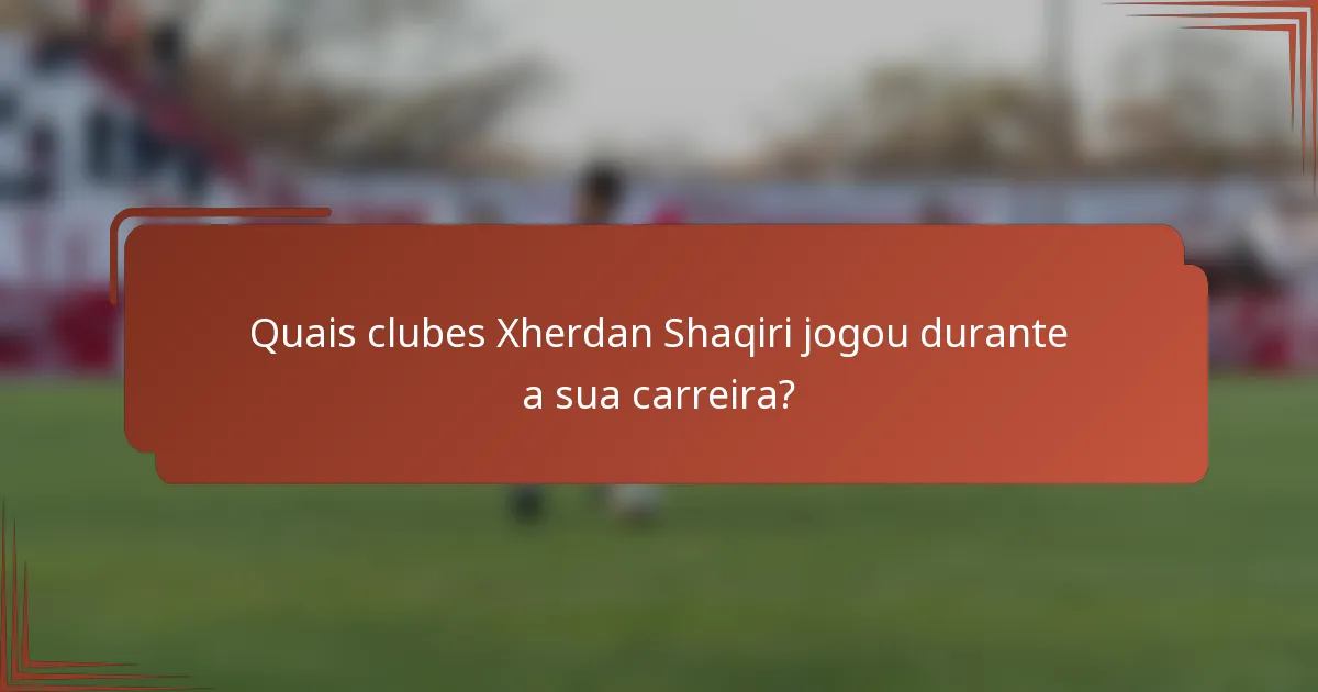 Quais clubes Xherdan Shaqiri jogou durante a sua carreira?