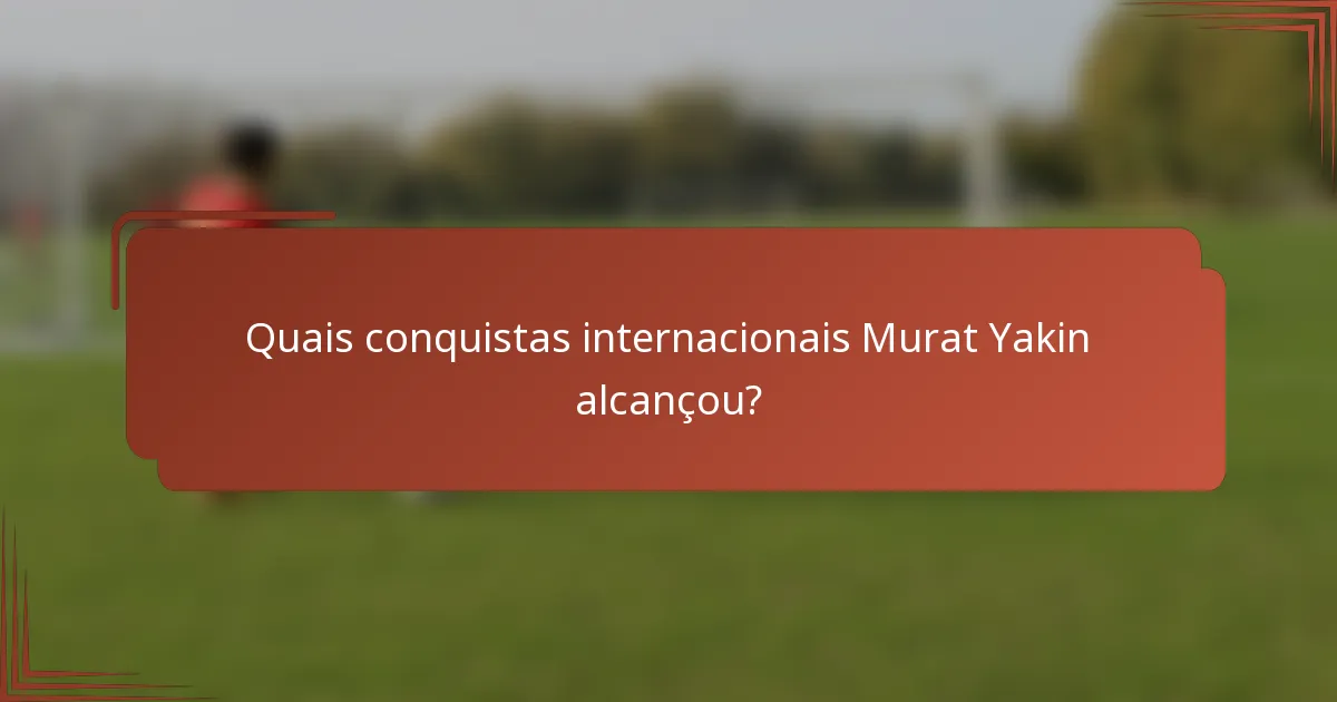 Quais conquistas internacionais Murat Yakin alcançou?