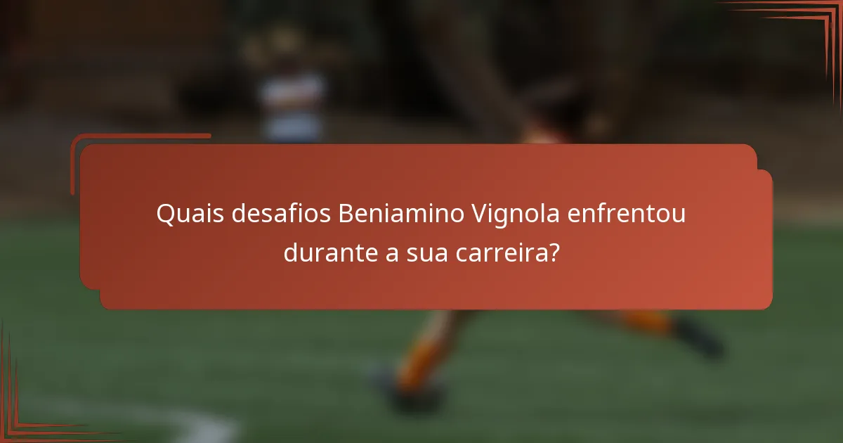 Quais desafios Beniamino Vignola enfrentou durante a sua carreira?