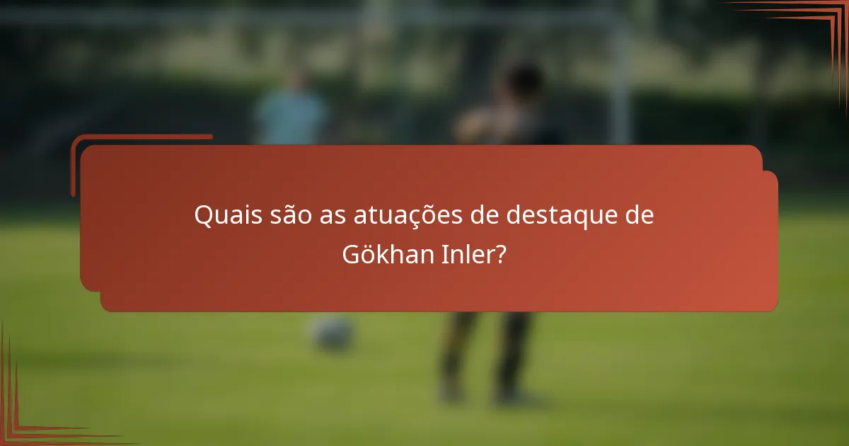 Quais são as atuações de destaque de Gökhan Inler?