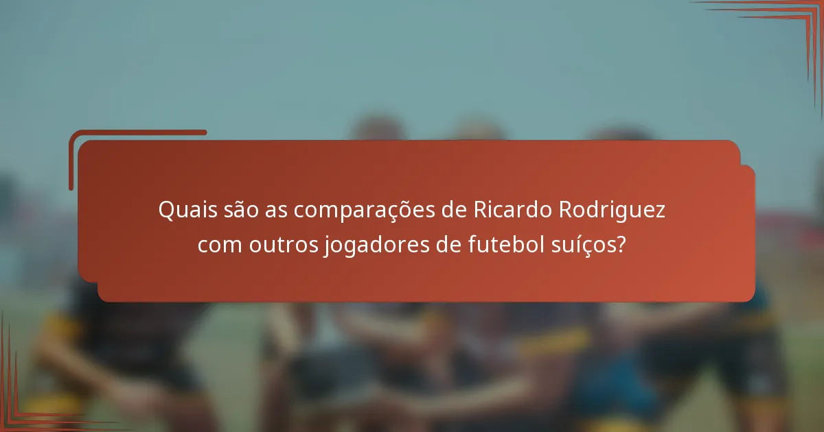 Quais são as comparações de Ricardo Rodriguez com outros jogadores de futebol suíços?