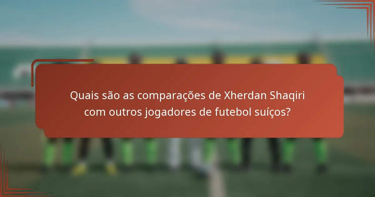 Quais são as comparações de Xherdan Shaqiri com outros jogadores de futebol suíços?