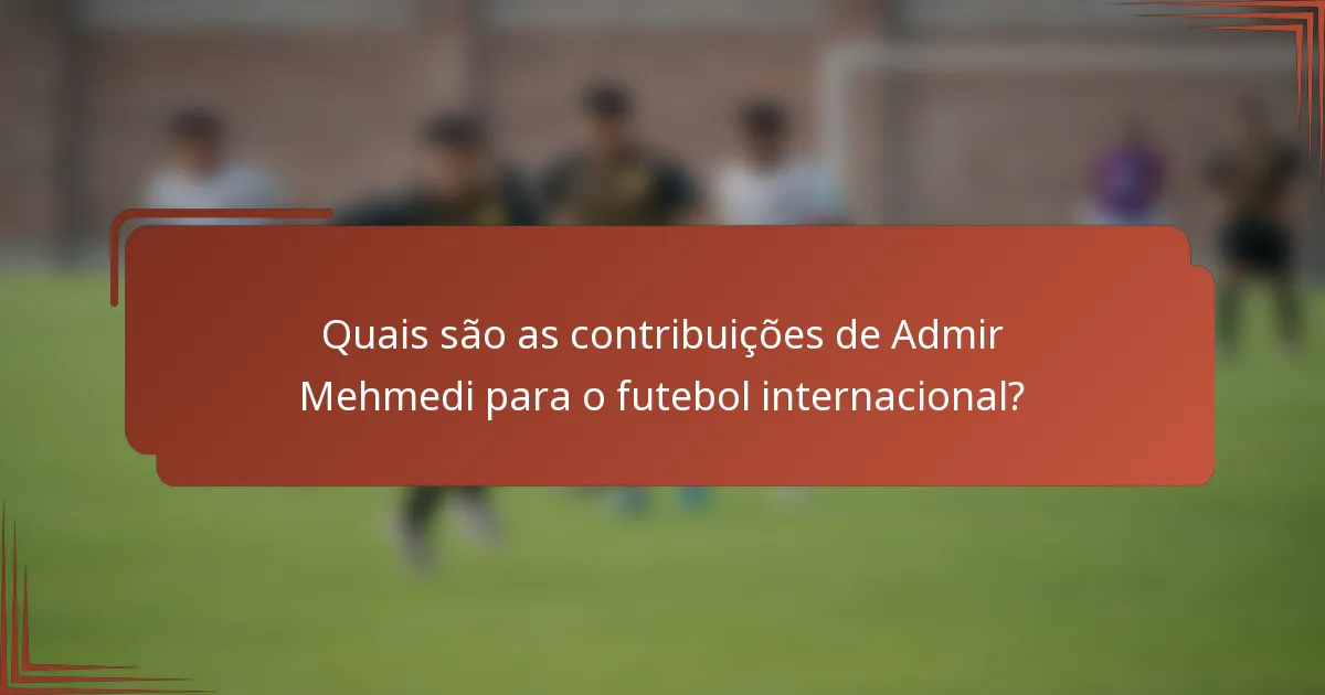Quais são as contribuições de Admir Mehmedi para o futebol internacional?