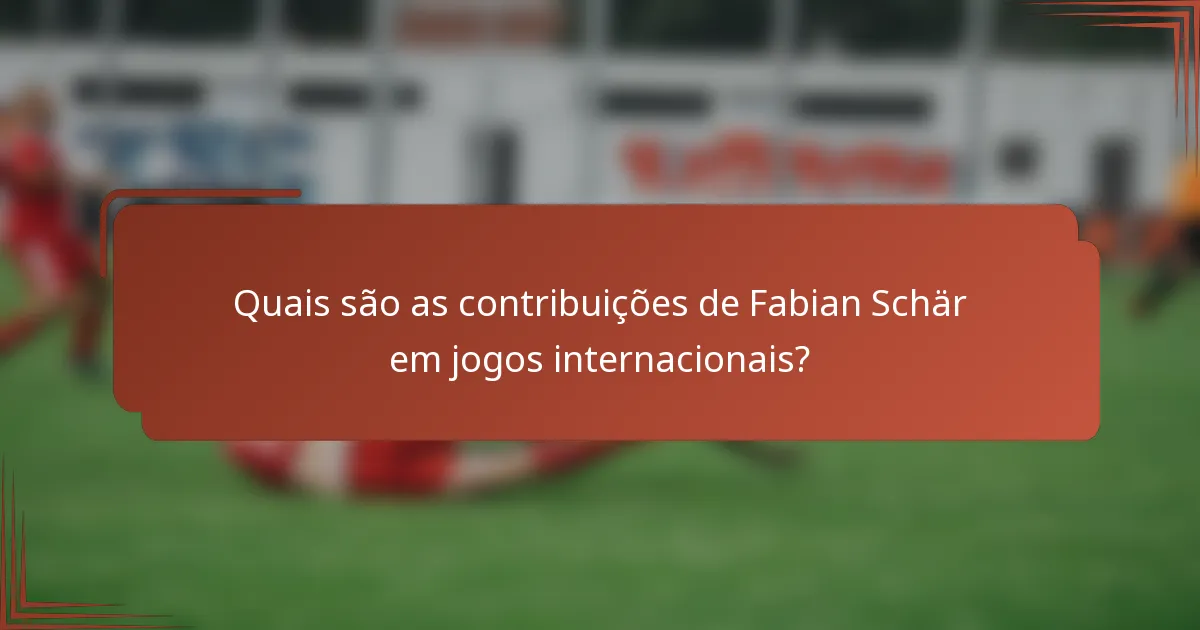 Quais são as contribuições de Fabian Schär em jogos internacionais?