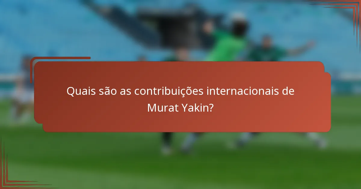 Quais são as contribuições internacionais de Murat Yakin?