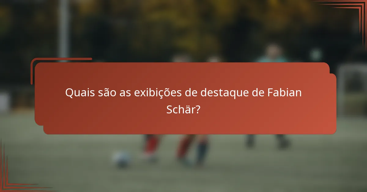 Quais são as exibições de destaque de Fabian Schär?