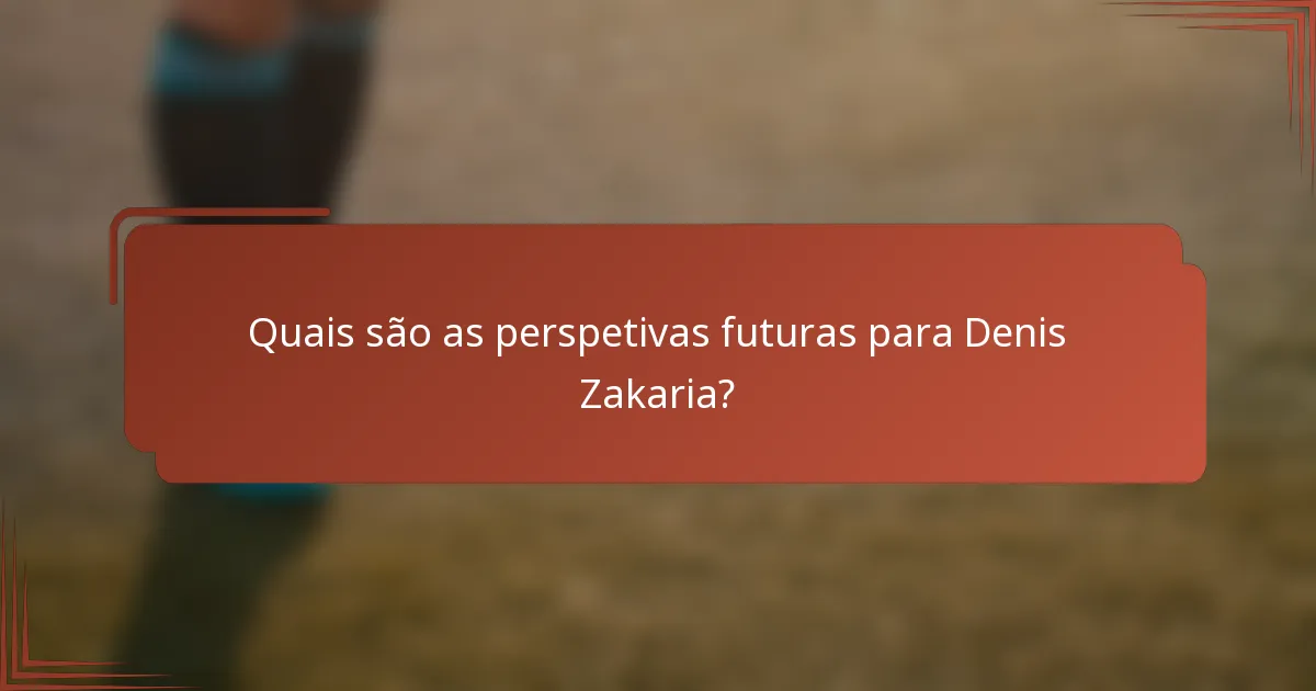 Quais são as perspetivas futuras para Denis Zakaria?