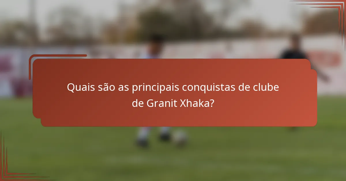 Quais são as principais conquistas de clube de Granit Xhaka?