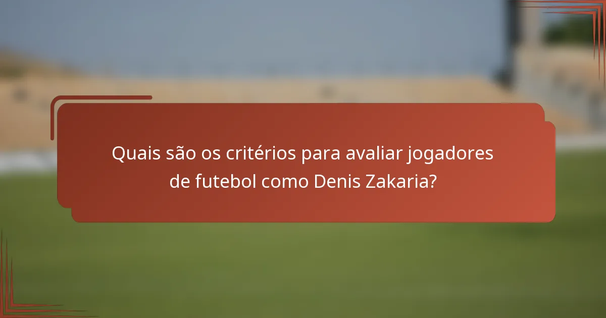 Quais são os critérios para avaliar jogadores de futebol como Denis Zakaria?