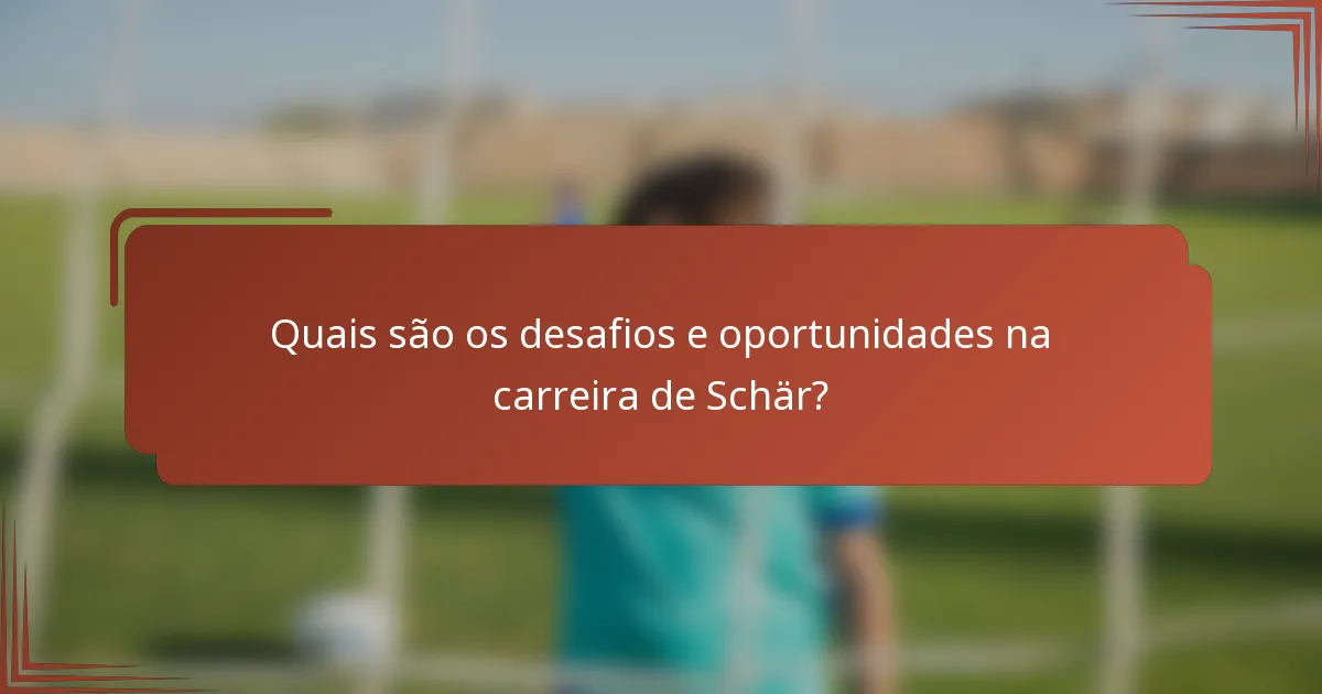 Quais são os desafios e oportunidades na carreira de Schär?