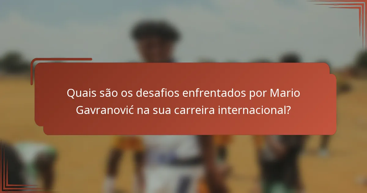 Quais são os desafios enfrentados por Mario Gavranović na sua carreira internacional?