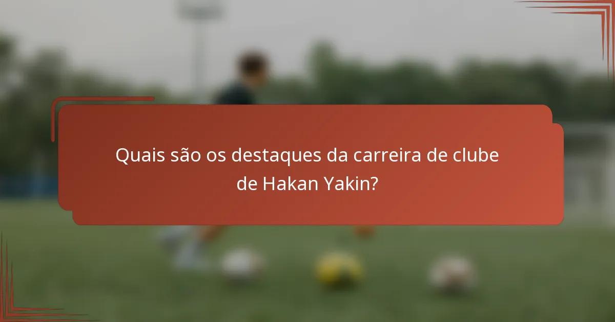 Quais são os destaques da carreira de clube de Hakan Yakin?