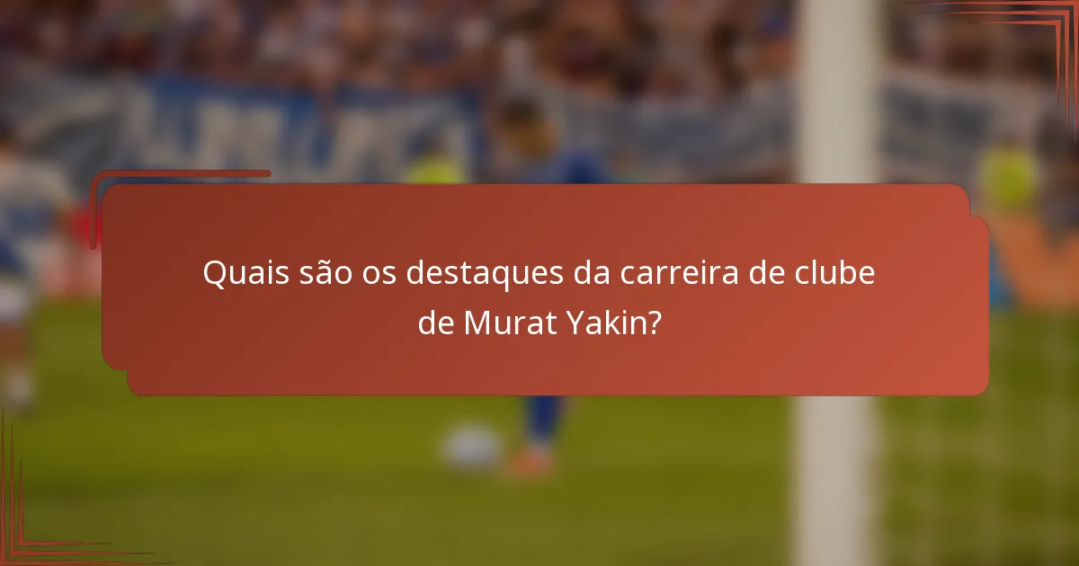 Quais são os destaques da carreira de clube de Murat Yakin?