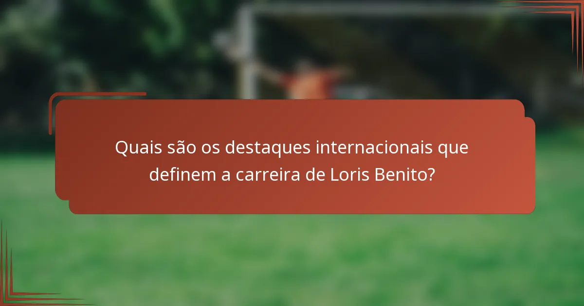Quais são os destaques internacionais que definem a carreira de Loris Benito?