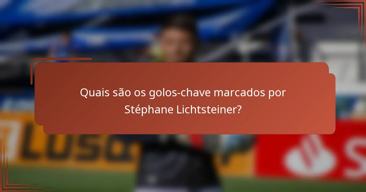 Quais são os golos-chave marcados por Stéphane Lichtsteiner?