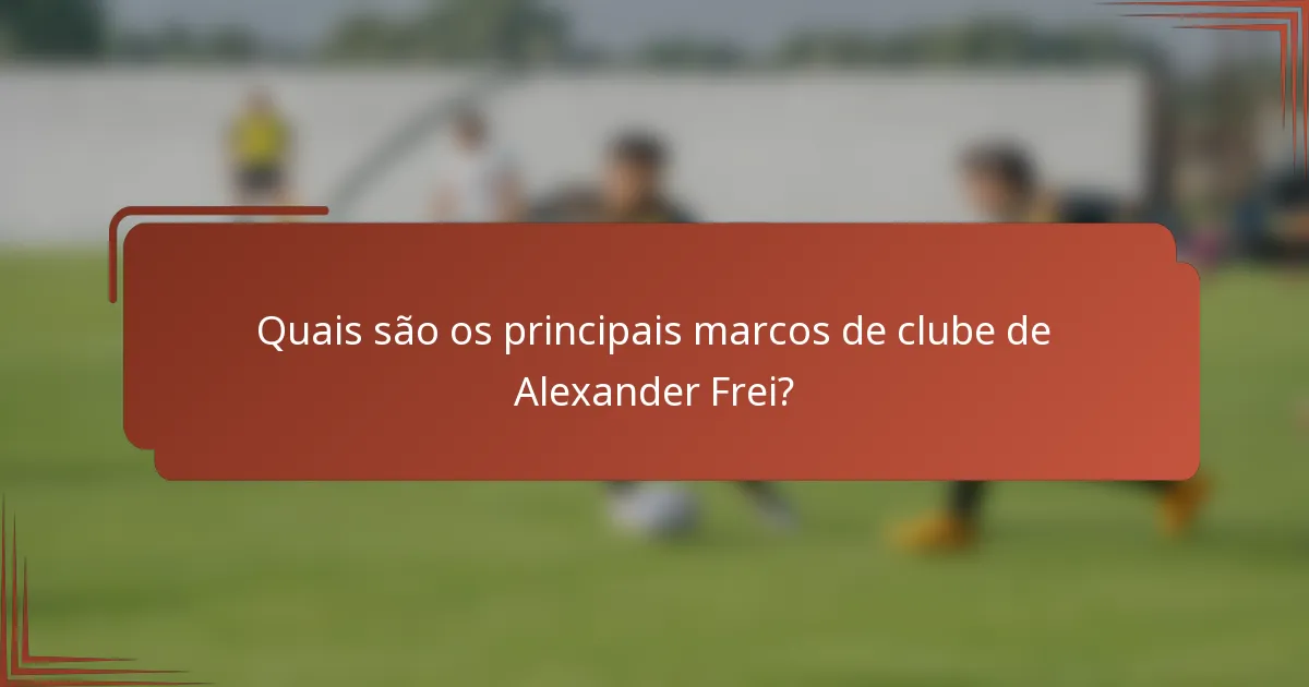 Quais são os principais marcos de clube de Alexander Frei?