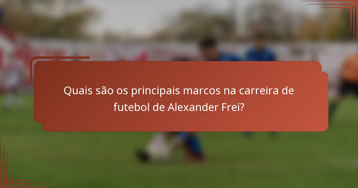 Quais são os principais marcos na carreira de futebol de Alexander Frei?