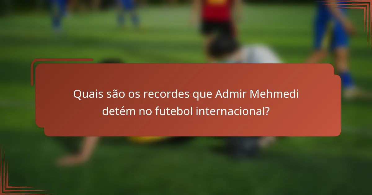 Quais são os recordes que Admir Mehmedi detém no futebol internacional?