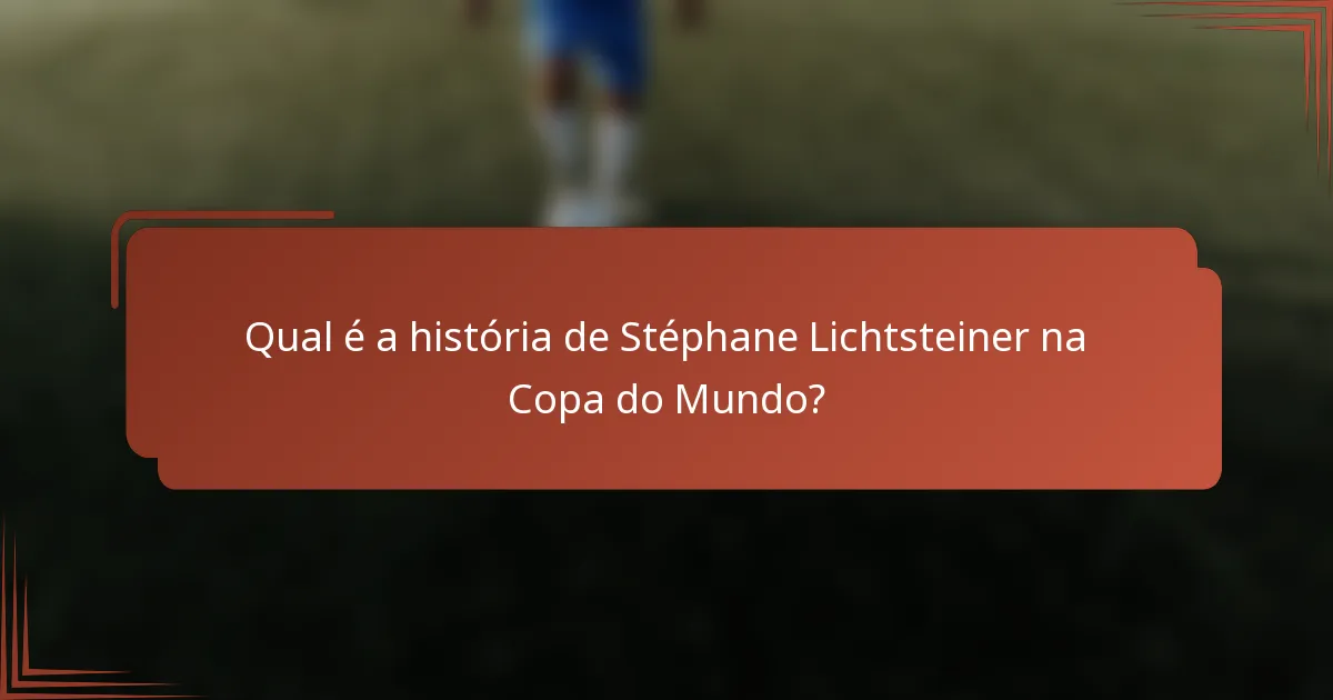 Qual é a história de Stéphane Lichtsteiner na Copa do Mundo?
