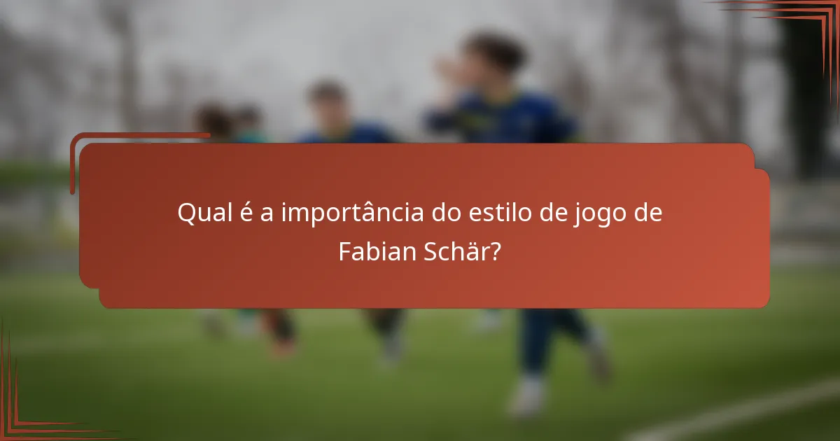 Qual é a importância do estilo de jogo de Fabian Schär?