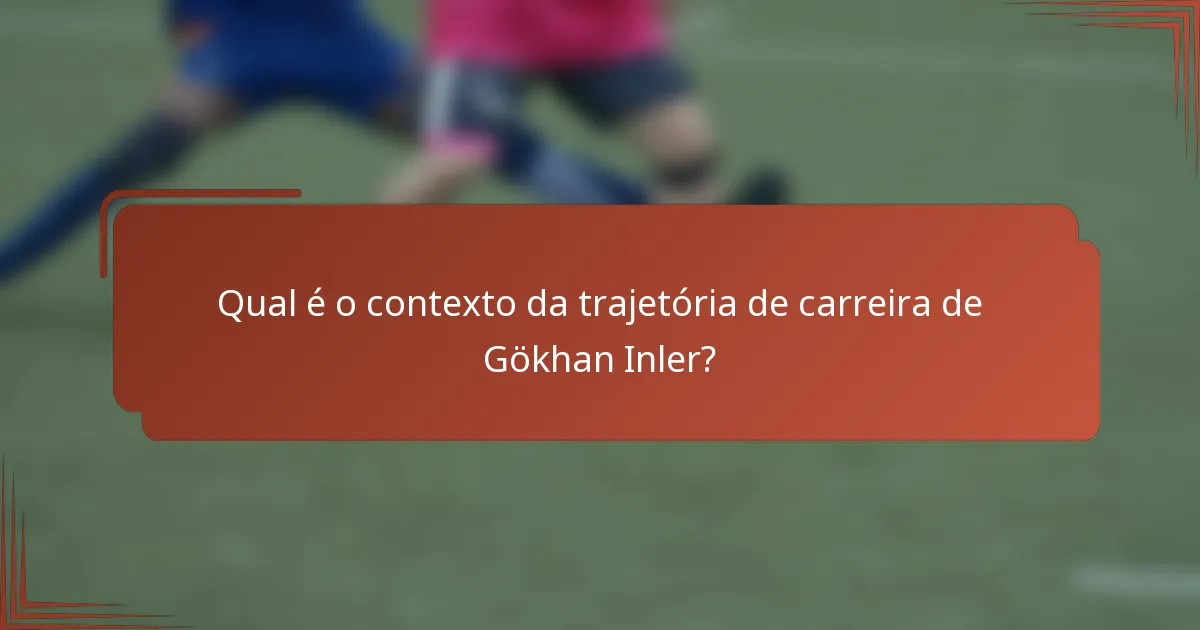 Qual é o contexto da trajetória de carreira de Gökhan Inler?