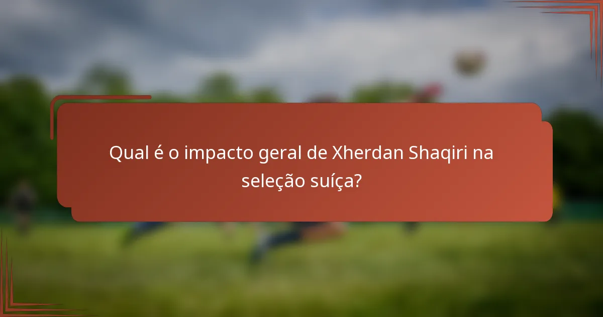Qual é o impacto geral de Xherdan Shaqiri na seleção suíça?