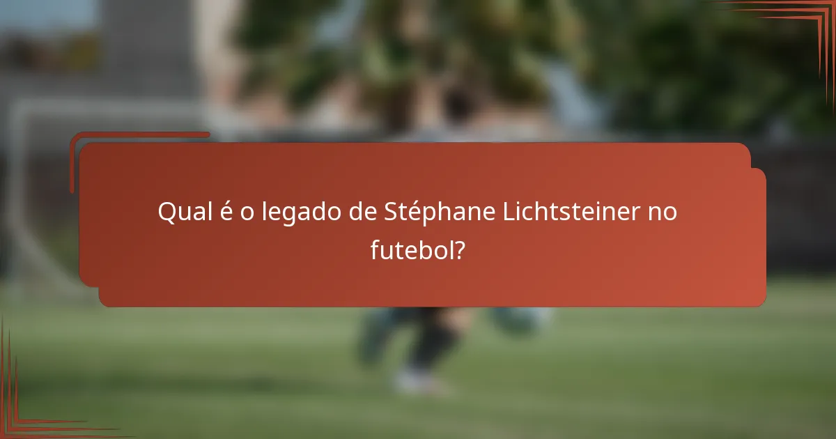 Qual é o legado de Stéphane Lichtsteiner no futebol?