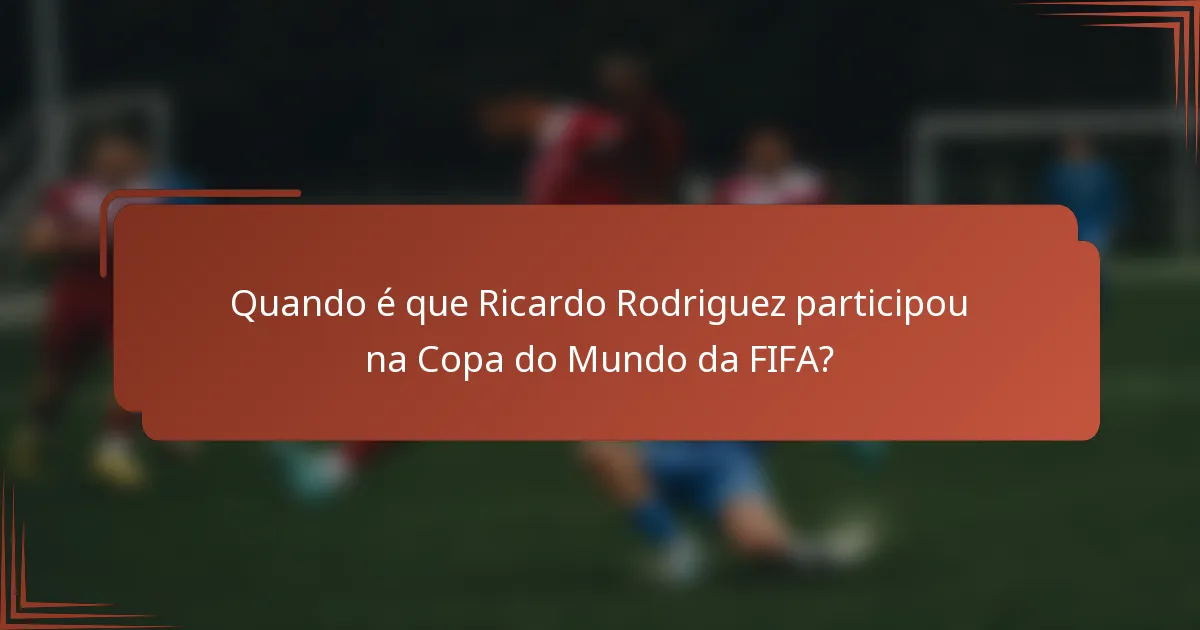Quando é que Ricardo Rodriguez participou na Copa do Mundo da FIFA?