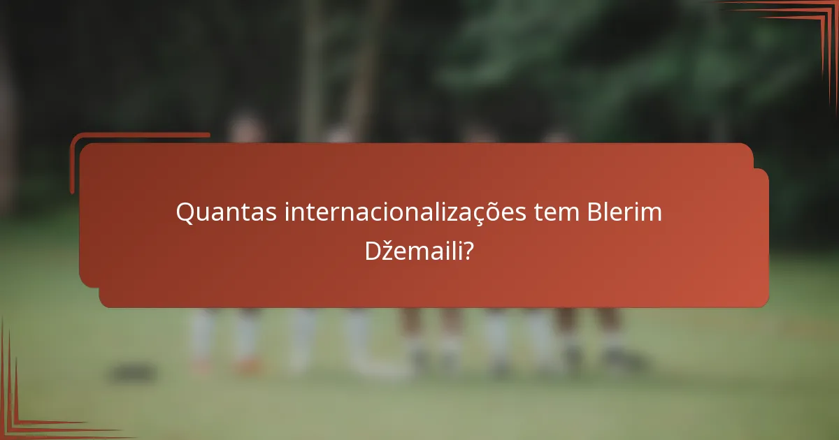 Quantas internacionalizações tem Blerim Džemaili?